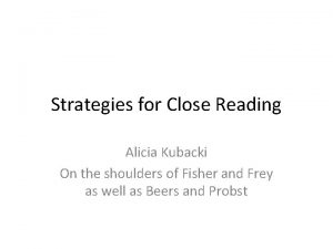 Strategies for Close Reading Alicia Kubacki On the