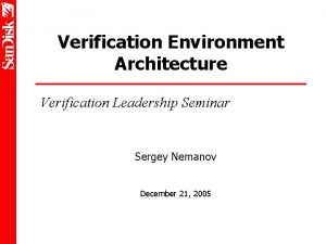 Verification Environment Architecture Verification Leadership Seminar Sergey Nemanov