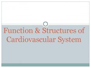 Function Structures of Cardiovascular System Cardiovascular System Function