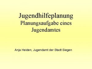 Jugendhilfeplanung Planungsaufgabe eines Jugendamtes Anja Heiden Jugendamt der