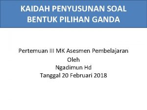 KAIDAH PENYUSUNAN SOAL BENTUK PILIHAN GANDA Pertemuan III