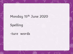 Monday 15 th June 2020 Spelling ture words