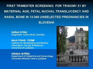 FIRST TRIMESTER SCREENING FOR TRISOMY 21 BY MATERNAL