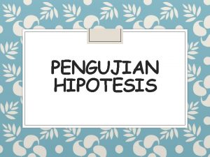 PENGUJIAN HIPOTESIS Hipotesis Suatu pernyataan yang masih lemah