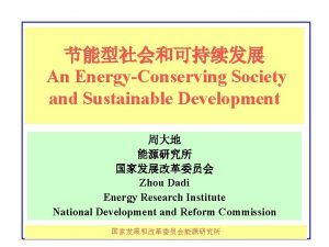 An EnergyConserving Society and Sustainable Development Zhou Dadi