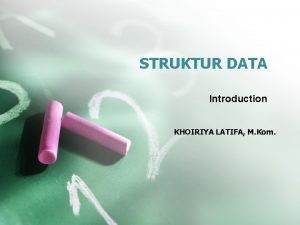 STRUKTUR DATA Introduction KHOIRIYA LATIFA M Kom FILOSOFI