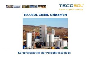 TECOSOL Gmb H Ochsenfurt Kurzprsentation der Produktionsanlage Ausgangssituation