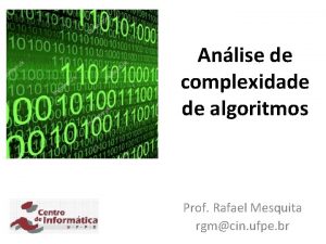 Anlise de complexidade de algoritmos Prof Rafael Mesquita