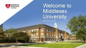 Welcome to Middlesex University Mike Dawney June 2017