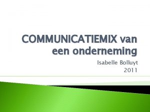 COMMUNICATIEMIX van een onderneming Isabelle Bolluyt 2011 FYI