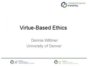 VirtueBased Ethics Dennis Wittmer University of Denver What