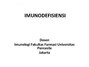 IMUNODEFISIENSI Dosen Imunologi Fakultas Farmasi Universitas Pancasila Jakarta