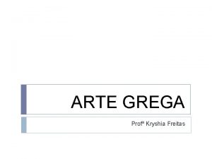 ARTE GREGA Prof Kryshia Freitas ARQUITETURA ORDEM DRICA