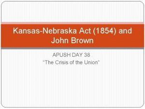 KansasNebraska Act 1854 and John Brown APUSH DAY
