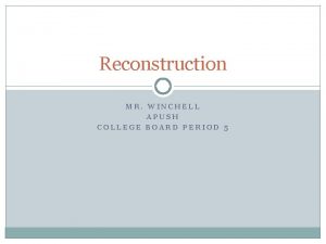 Reconstruction MR WINCHELL APUSH COLLEGE BOARD PERIOD 5