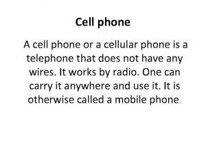 Cell phone A cell phone or a cellular