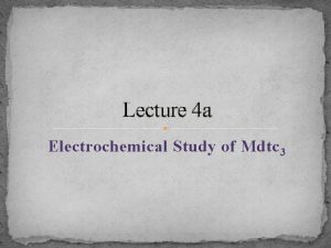 Lecture 4 a Electrochemical Study of Mdtc 3