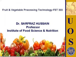 Fruit Vegetable Processing TechnologyFST 303 Dr SARFRAZ HUSSAIN