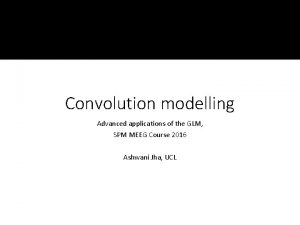 Convolution modelling Advanced applications of the GLM SPM