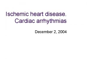 Ischemic heart disease Cardiac arrhythmias December 2 2004