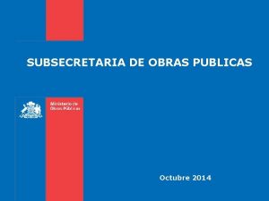 SUBSECRETARIA DE OBRAS PUBLICAS Octubre 2014 Hitos relevantes
