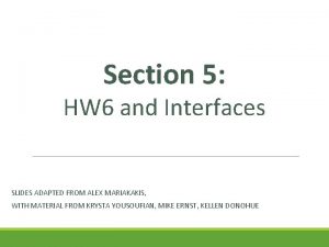 Section 5 HW 6 and Interfaces SLIDES ADAPTED