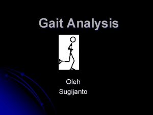 Gait Analysis Oleh Sugijanto TUJUAN INSTRUKSIONAL Mahasiswa memahami