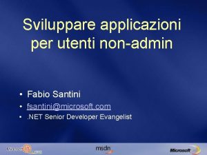 Sviluppare applicazioni per utenti nonadmin Fabio Santini fsantinimicrosoft