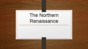 The Northern Renaissance The Northern Renaissance Spreads to