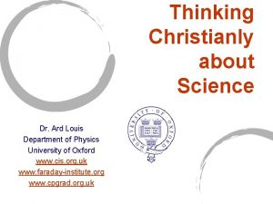 Thinking Christianly about Science Dr Ard Louis Department