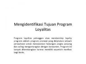 Mengidentifikasi Tujuan Program Loyalitas Program loyalitas pelanggan atau