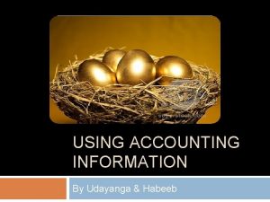 USING ACCOUNTING INFORMATION By Udayanga Habeeb Why is