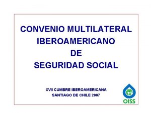 CONVENIO MULTILATERAL IBEROAMERICANO DE SEGURIDAD SOCIAL XVII CUMBRE