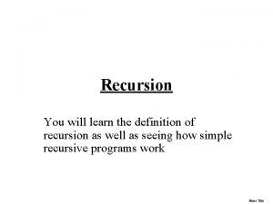 Recursion You will learn the definition of recursion