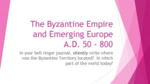 The Byzantine Empire and Emerging Europe A D