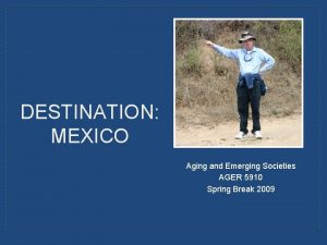 DESTINATION MEXICO Aging and Emerging Societies AGER 5910