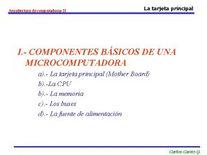 Arquitectura de computadoras II La tarjeta principal I