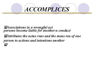 ACCOMPLICES Doctrine of Complicity Associations in a wrongful