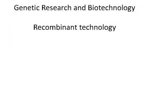 Genetic Research and Biotechnology Recombinant technology Recombinant DNA