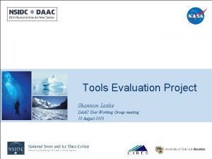 Tools Evaluation Project Shannon Leslie DAAC User Working