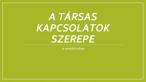 A TRSAS KAPCSOLATOK SZEREPE a serdlkorban A serdlben