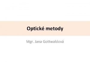 Optick metody Mgr Jana Gottwaldov Optick analytick metody