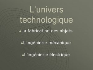 Lunivers technologique La fabrication des objets u Lingnierie