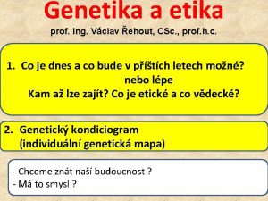 Genetika a etika prof Ing Vclav ehout CSc