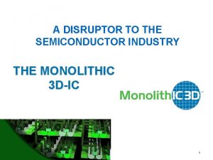 A DISRUPTOR TO THE SEMICONDUCTOR INDUSTRY THE MONOLITHIC