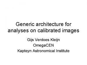 Generic architecture for analyses on calibrated images Gijs