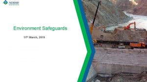 Environment Safeguards 11 th March 2019 What we