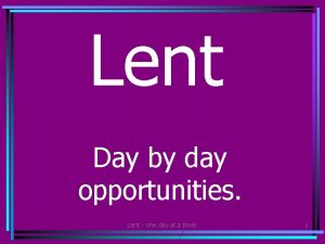 Lent Day by day opportunities Lent one day