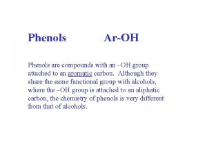 Phenols ArOH Phenols are compounds with an OH