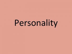 Personality Personality What is personality How does it